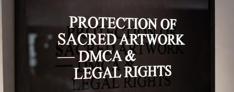 PROTECTION OF SACRED ARTWORK - DMCA & LEGAL RIGHTS